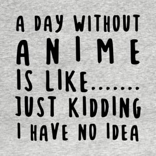 A Day Without Anime Is Like T-Shirt